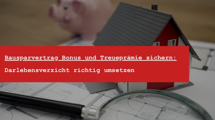 Bausparvertrag Bonus nicht ausgezahlt: Treueprämie trotz Darlehensverzicht sichern