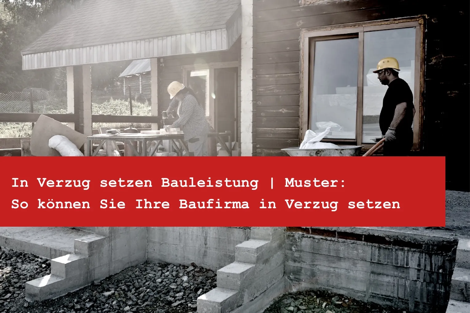 Titelbild: Baufirma in Verzug setzen: Muster für die Mahnung bei Bauverzögerung
