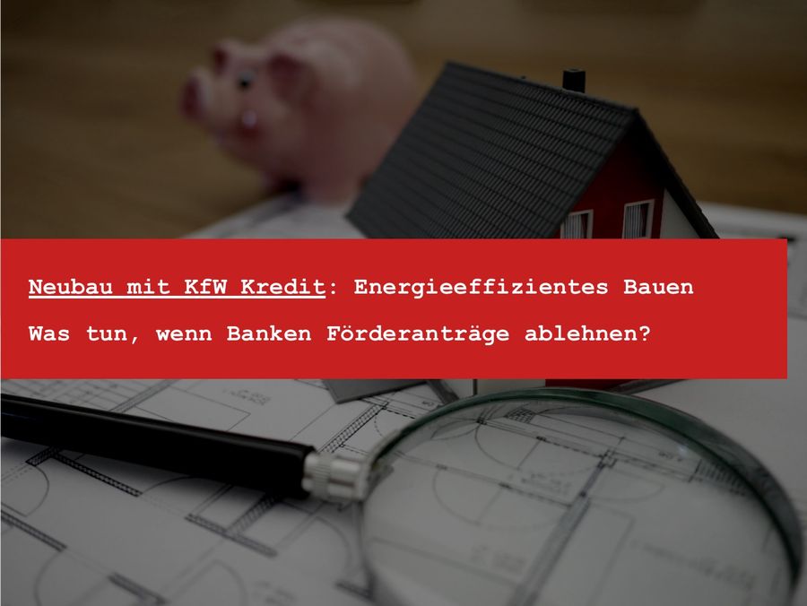 KfW-Kredit für den Neubau: Was tun, wenn die Bank die Förderung ablehnt?