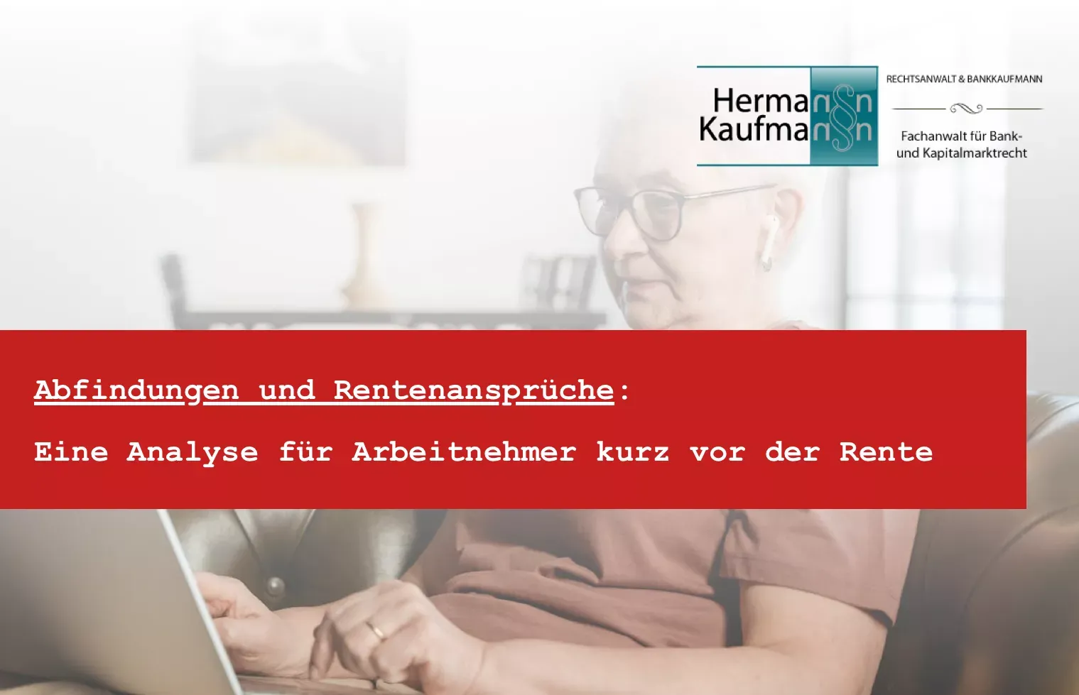 Titelbild zum Thema Abfindung kurz vor der Rente: Foto mit rotem Titelbalken und dem Logo der Kanzlei Rechtsanwalt Hermann Kaufmann