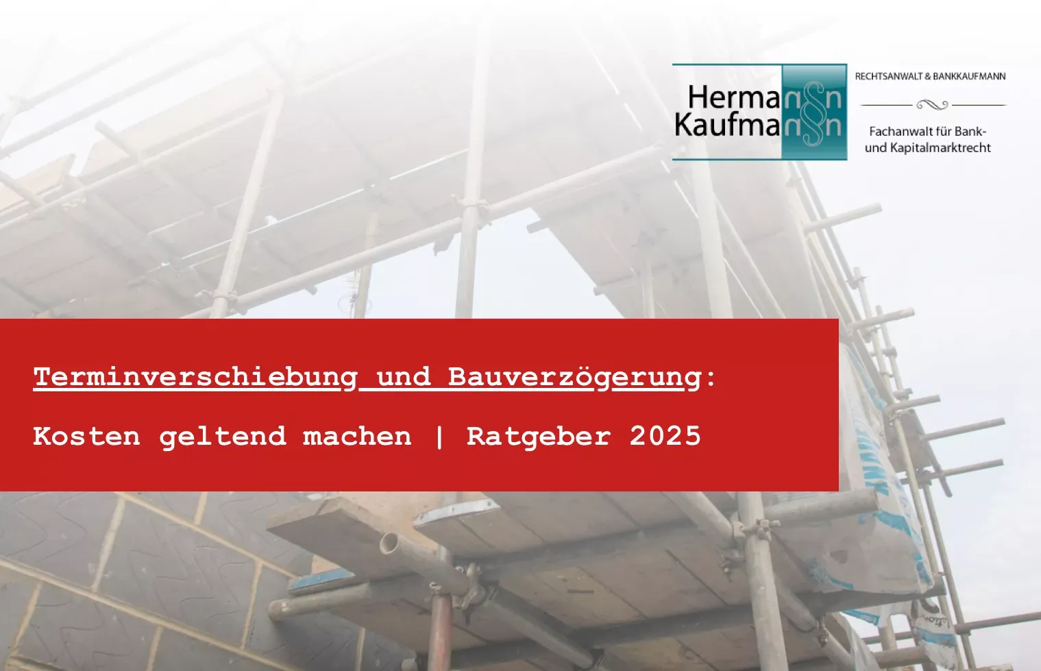 Titelbild zum Thema Bauverzögerung: Foto mit rotem Titelbalken und dem Logo der Kanzlei Rechtsanwalt Hermann Kaufmann