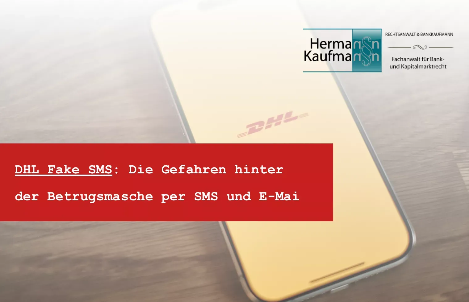 Titelbild zum Thema DHL Fake SMS: Foto mit rotem Titelbalken und dem Logo der Kanzlei Rechtsanwalt Hermann Kaufmann