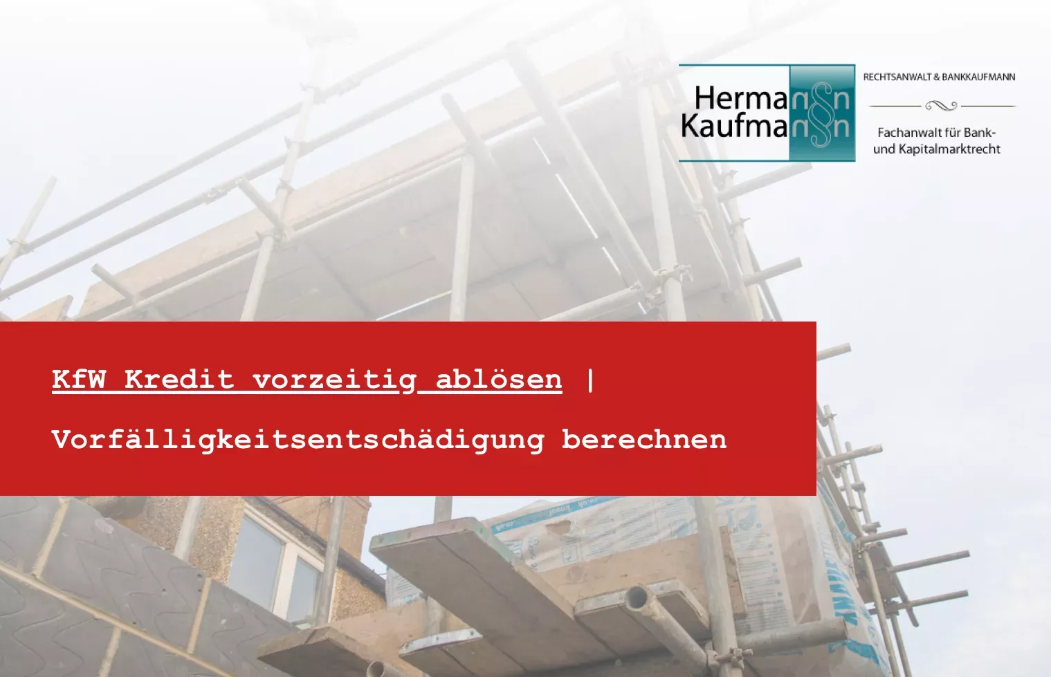 Titelbild zum Thema KfW Kredit vorzeitig ablösen: Foto mit rotem Titelbalken und dem Logo der Kanzlei Rechtsanwalt Hermann Kaufmann