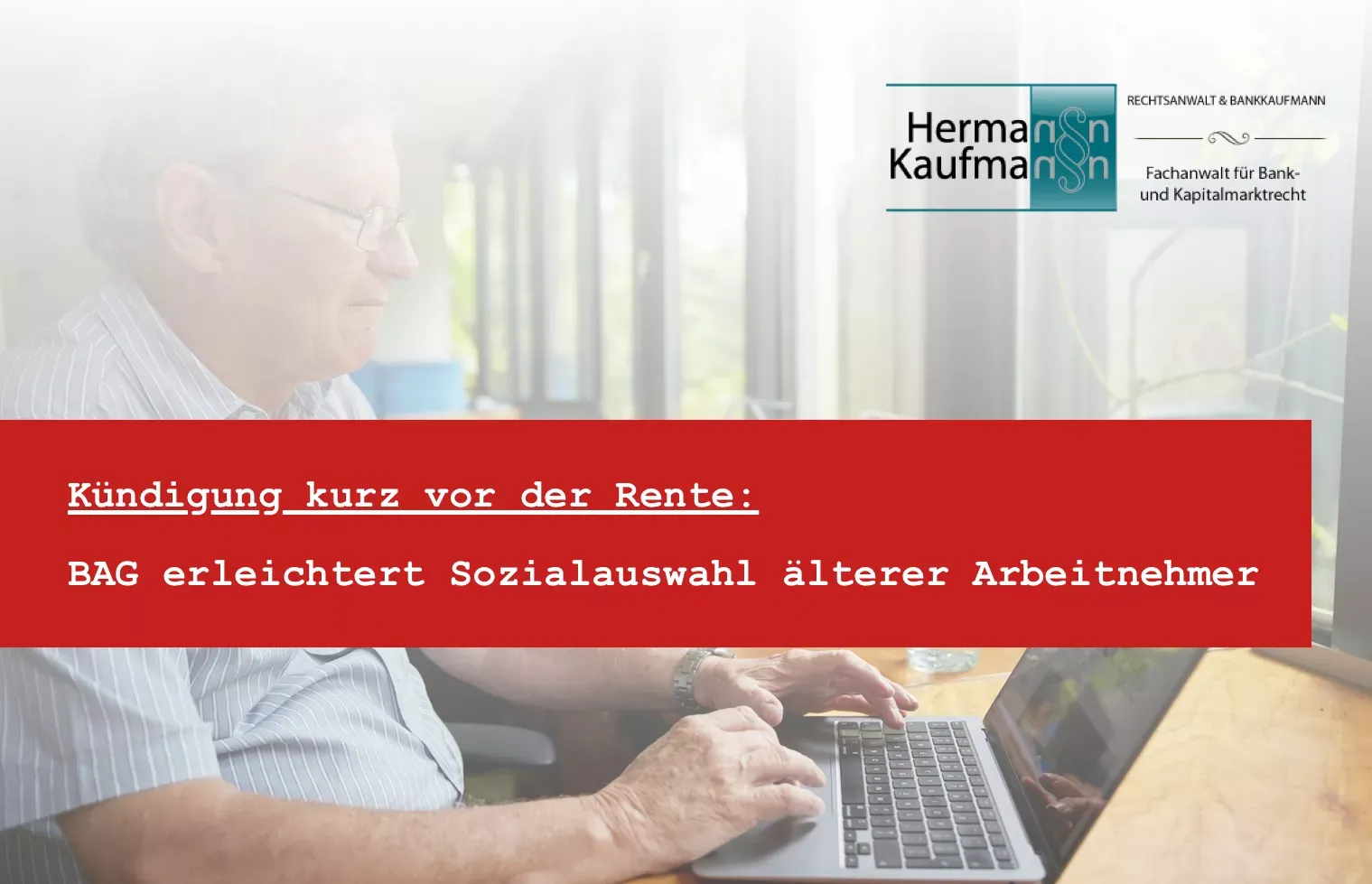 Titelbild zum Thema Kündigung Renteneintritt: Foto mit rotem Titelbalken und dem Logo der Kanzlei Rechtsanwalt Hermann Kaufmann